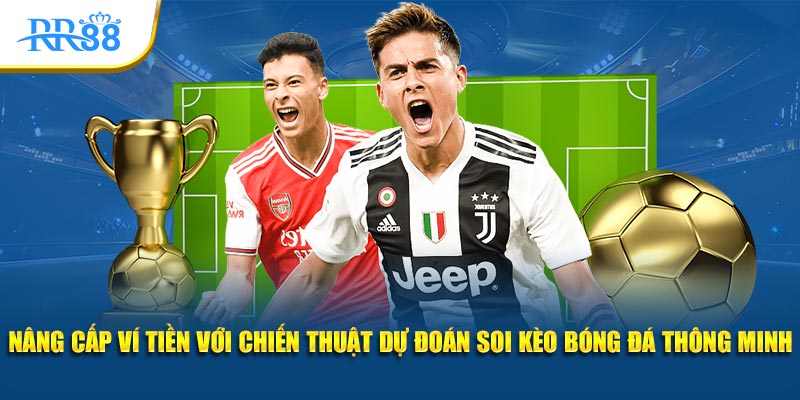 Nâng cấp ví tiền với chiến thuật dự đoán soi kèo bóng đá thông minh